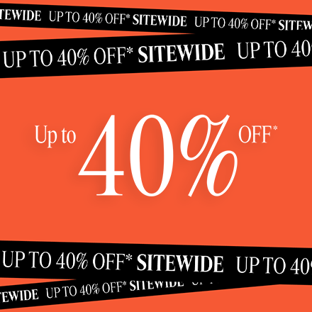 Up to 40% Off Sitewide*