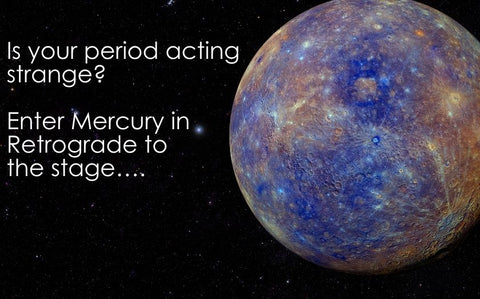 Is your period acting strange? Enter Mercury in Retrograde to the stage….